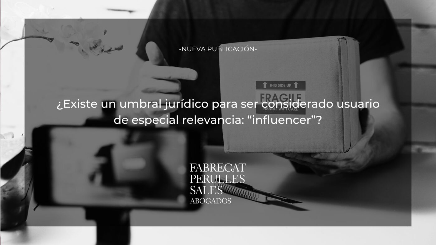 ¿ Existe un umbral jurídico para ser considerado usuario de especial relevancia: “influencer”?